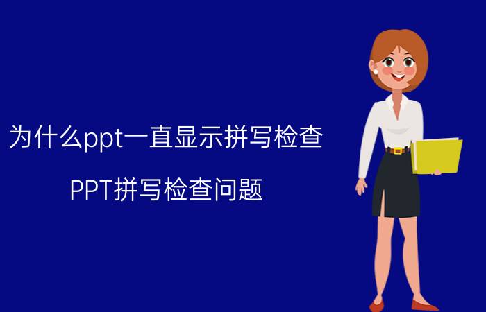 为什么ppt一直显示拼写检查 PPT拼写检查问题